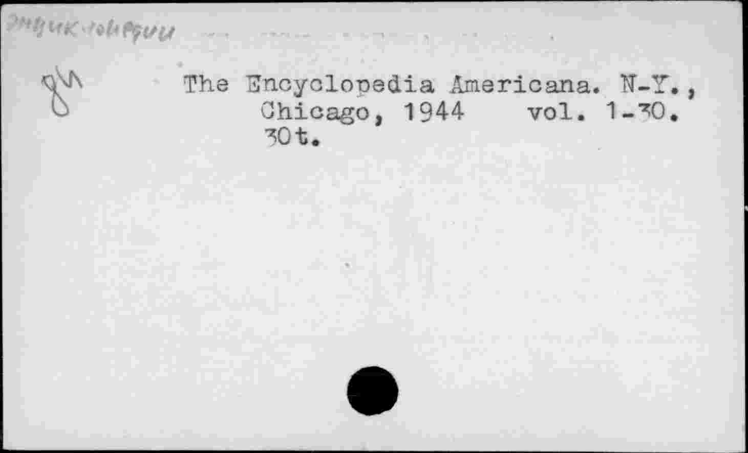 ﻿If it K

The Encyclopedia Americana. К-Т.
Chicago, 1944 vol. I-^O.
30t.